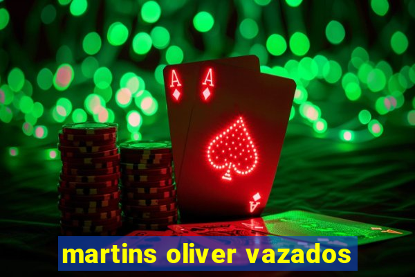 martins oliver vazados